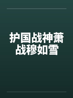护国战神萧战穆如雪