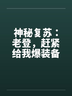 神秘复苏：老登，赶紧给我爆装备
