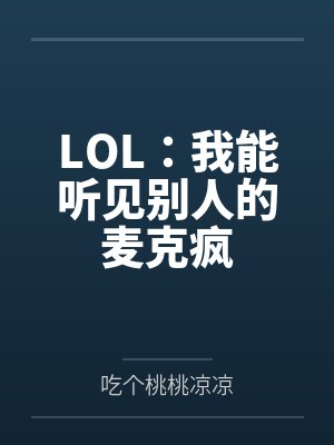 LOL:我能听见别人的麦克疯 LOL:我能听见别人的麦克疯