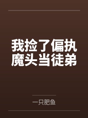 我捡了偏执魔头当徒弟 我捡了偏执魔头当徒弟