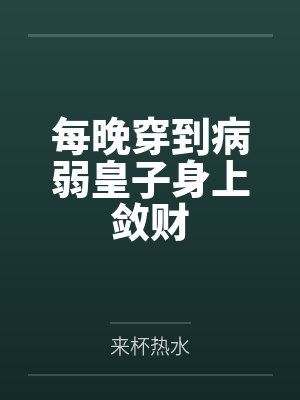 每晚穿到病弱皇子身上敛财