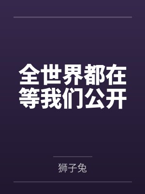 全世界都在等我们公开 全世界都在等我们公开