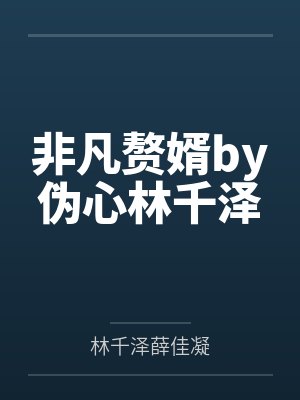 非凡赘婿by伪心林千泽 非凡赘婿by伪心林千泽