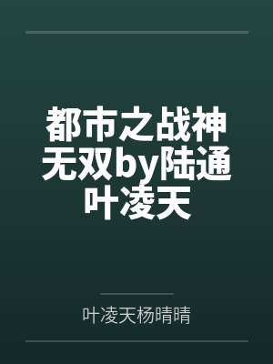 都市之战神无双by陆通叶凌天