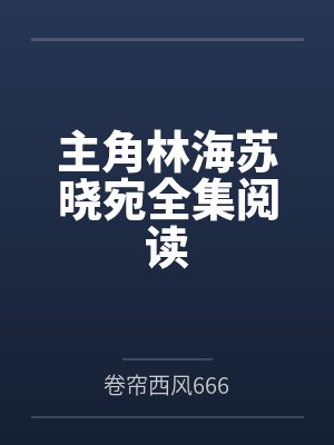 主角林海苏晓宛全集阅读