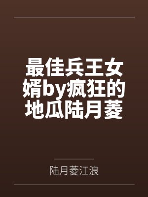 最佳兵王女婿by疯狂的地瓜陆月菱